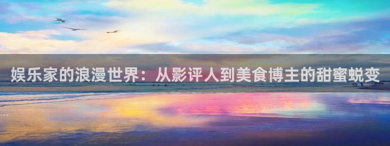 益达娱乐预测在线预测：娱乐家的浪漫世界：从影评人到美食博主的甜蜜蜕变