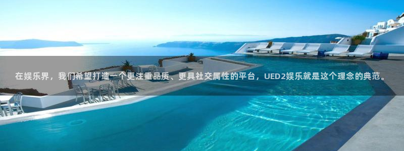 益达娱乐下载地址：在娱乐界，我们希望打造一个更注重品质、更具社交属性的平台，UED2娱乐就是这个理念的典范。